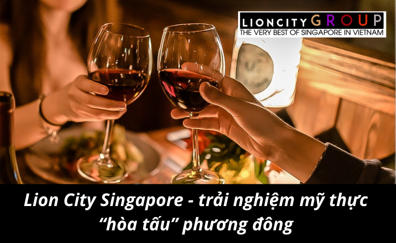 Lion City Singapore - trải nghiệm mỹ thực “hòa tấu”